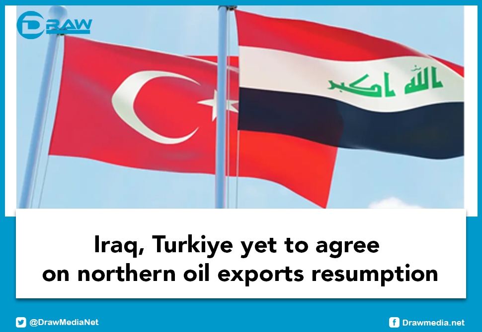 DrawMedia.net / Iraq, Turkiye yet to agree on northern oil exports resumption
