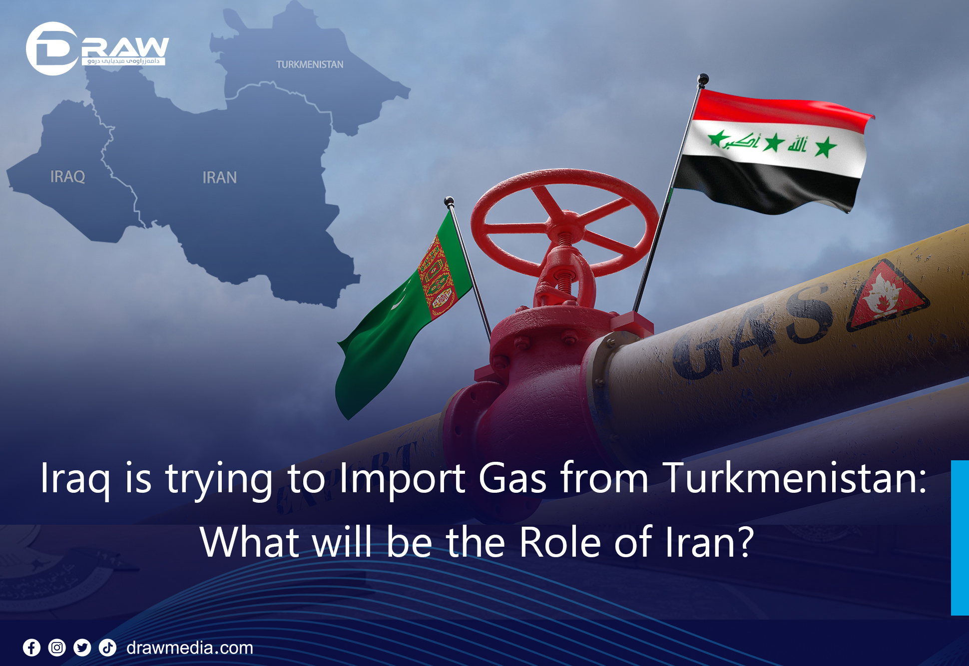 DrawMedia.net / Iraq is trying to Import Gas from Turkmenistan: What will be the Role of Iran?