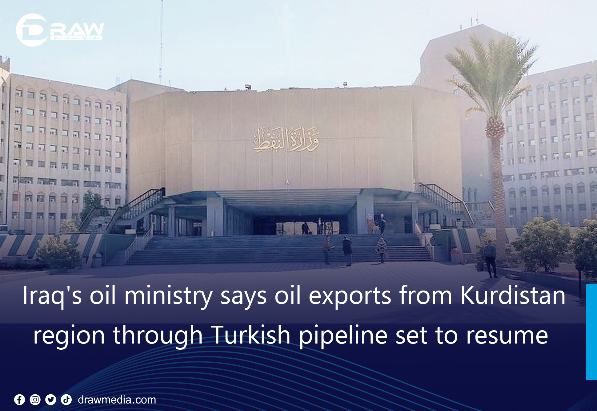 DrawMedia.net / Iraq's oil ministry says oil exports from Kurdistan region through Turkish pipeline set to resume