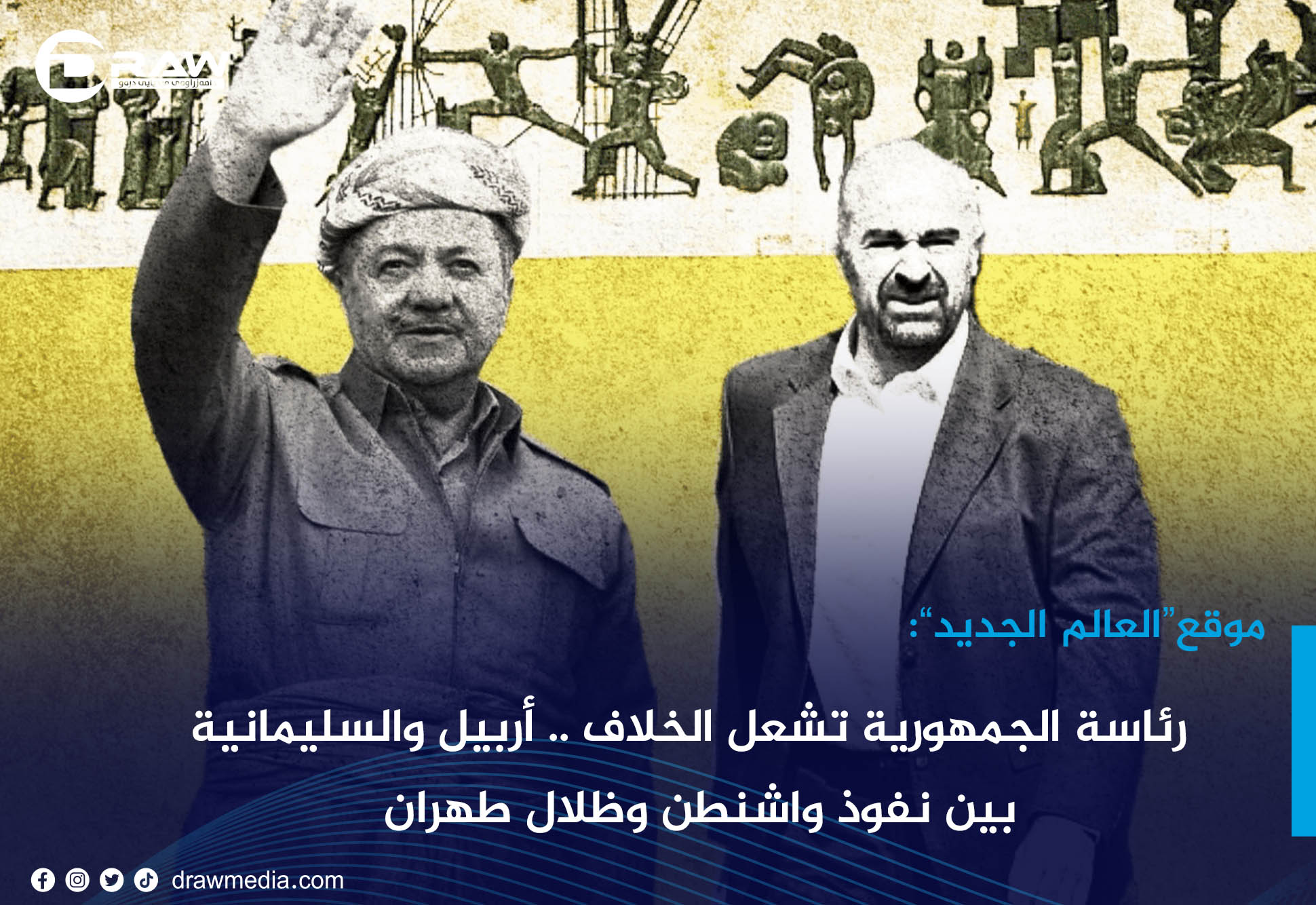 DrawMedia.net / رئاسة الجمهورية تشعل الخلاف .. أربيل والسليمانية بين نفوذ واشنطن وظلال طهران